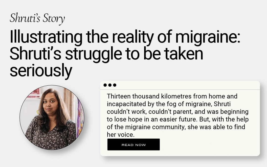 Illustrating the reality of migraine: Shruti’s struggle to be taken seriously Shruti’s Story