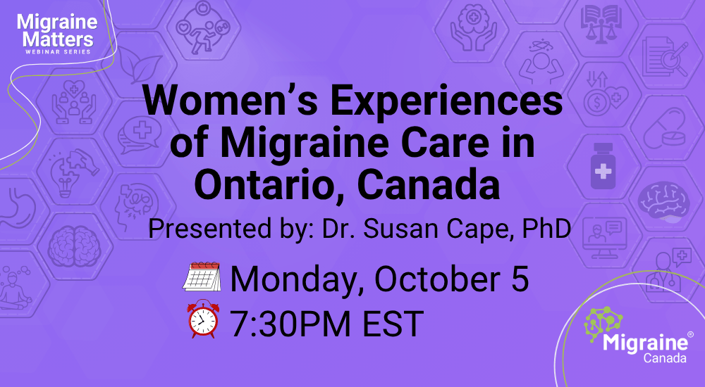 Women’s Experiences of Migraine Care in Ontario, Canada 🗓️ Monday, October 5, 2026 🕢 7:30 PM ET